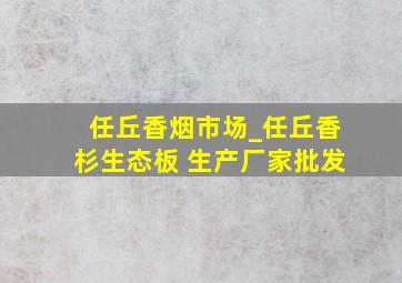 任丘香烟市场_任丘香杉生态板 生产厂家批发